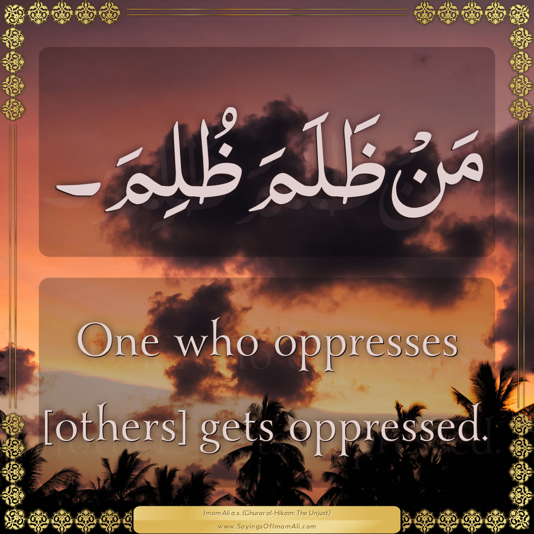 One who oppresses [others] gets oppressed.